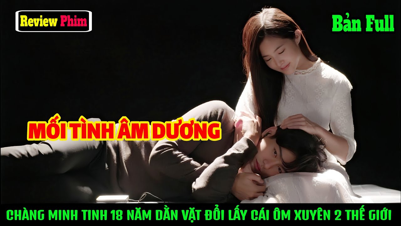 [Review Phim] 18 Năm Dằn Vặt Đổi Lấy Cái Ôm Xuyên Hai Thế Giới | Ngày Sinh Ngày Tử. #tomtatphim