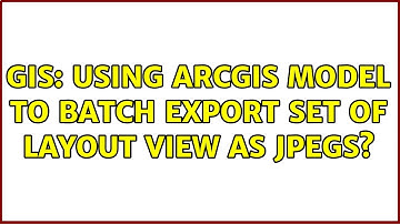 GIS: Using ArcGIS model to batch export set of layout view as JPEGs?