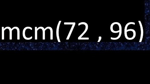 mcm 72 y 96 , minimo comun multiplo , mcm(72 , 96)= como se halla , ejemplos