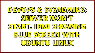 DevOps & SysAdmins: Server won't start. IPMI showing Blue Screen with Ubuntu Linux (2 Solutions!!) Wealth
