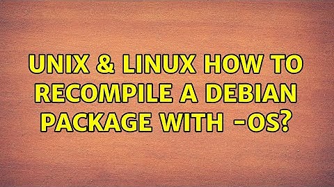 Unix & Linux: How to recompile a Debian package with -Os?