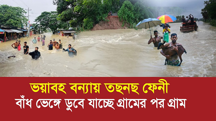 ভয়াবহ বন্যায় তছনছ ফেনী !! বাঁধ ভেঙ্গে ডুবে যাচ্ছে গ্রামের পর গ্রাম !! Flood in Feni, Bangladesh