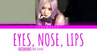 ROSÉ (BLACKPINK) - Eyes, Nose, Lips (Cover) (Color Coded Lyrics Han/Rom/Eng)