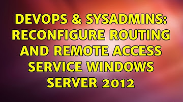 DevOps & SysAdmins: Reconfigure Routing and Remote Access Service Windows server 2012