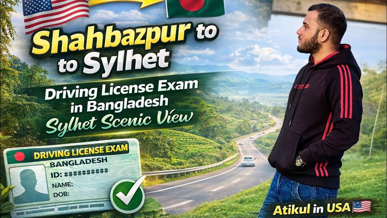 Shahbazpur to Sylhet | Driving License Exam in Bangladesh | Sylhet Scenic View | Atikul in USA🇺🇸