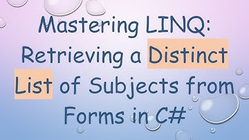 Mastering LINQ: Retrieving a Distinct List of Subjects from Forms in C#