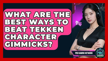 What Are The Best Ways To Beat Tekken Character Gimmicks? - Pro Gaming Network