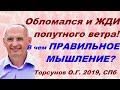 Обломался и ЖДИ попутного ветра! В чем ПРАВИЛЬНОЕ МЫШЛЕНИЕ? Торсунов О.Г. 2019, СПб