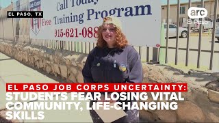 El Paso Job Corps Uncertainty: students fear losing vital community, life-changing skills