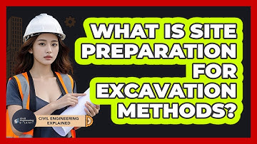 What Is Site Preparation For Excavation Methods? - Civil Engineering Explained