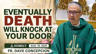 EVENTUALLY DEATH WILL KNOCK AT YOUR DOOR - Homily by Fr. Dave Concepcion on Aug. 18, 2026.