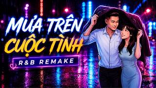 Mưa Trên Cuộc Tình – R&B Remake 🎵 Đêm Mưa Hoài Niệm