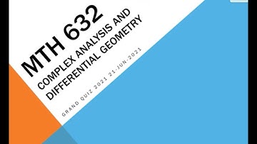 MTH632 Complex Analysis and Differential Geometry Grand Quiz