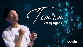 Tiara - Valdy Nyonk I Lirik Lagu (Dipopulerkan oleh Kris)