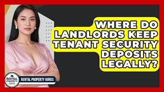 Where Do Landlords Keep Tenant Security Deposits Legally? - Rental Property Gurus