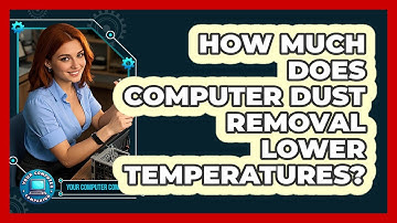 How Much Does Computer Dust Removal Lower Temperatures? - Your Computer Companion