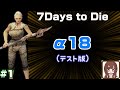 【7DaystoDie】#1α18テスト版やってみる。【女性実況】