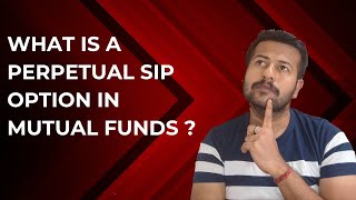 What Is A Perpetual Sip Option In Mutual Funds ? What Is A Perpetual Sip ?