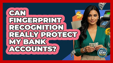 Can Fingerprint Recognition Really Protect My Bank Accounts? - Ask Your Bank Teller