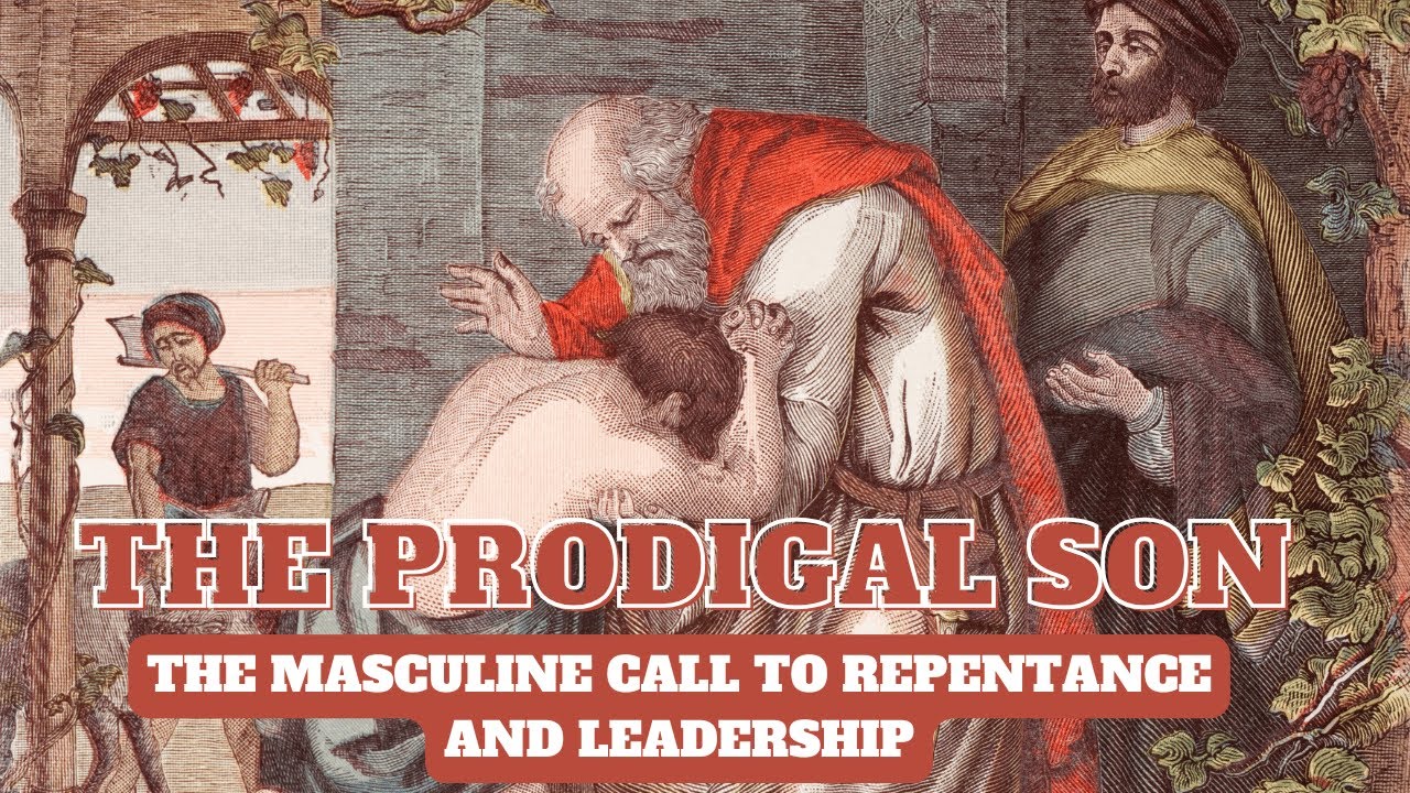 The Prodigal Son: The Masculine Call to Repentance and Leadership