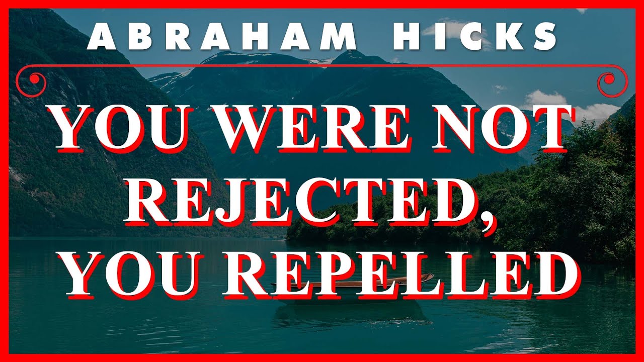 Abraham Hicks — You Were Not Rejected, You Repelled