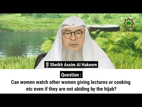 Can women watch other women giving lectures or cooking even if they are not abiding by the hijab?
