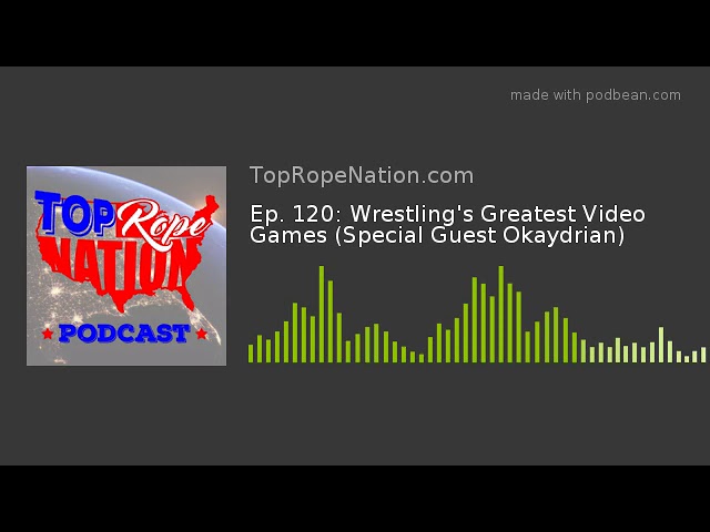Ep. 120: Wrestling's Greatest Video Games (Special Guest Okaydrian)