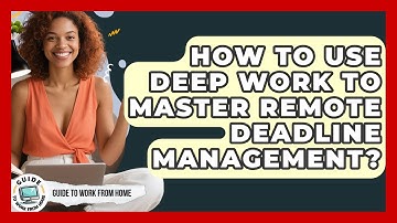 How To Use Deep Work To Master Remote Deadline Management? - Guide To Work From Home
