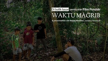 CERITA DI BALIK LAYAR - PROSES PEMBUATAN FILM "WAKTU MAGRIB"