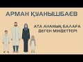 АТА АНАНЫҢ БАЛАҒА ДЕГЕН МІНДЕТІ - АРМАН ҚУАНЫШБАЕВ