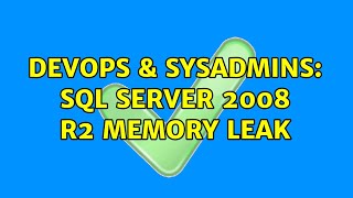 DevOps & SysAdmins: SQL Server 2008 R2 memory leak
