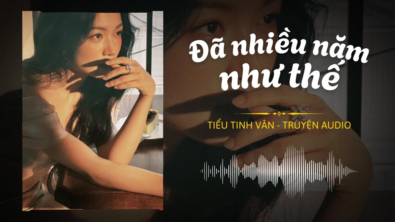 [TRUYỆN AUDIO] ĐÃ NHIỀU NĂM NHƯ THẾ - FULL | Tiểu Tinh Vân