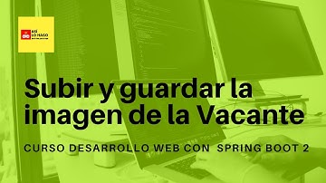 Desarrollo web con Spring Boot 2 & Spring Framework 5 -7/3 Subir y guardar la imagen de la Vacante