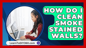 How Do I Clean Smoke Stained Walls? - LearnToDIY360.com