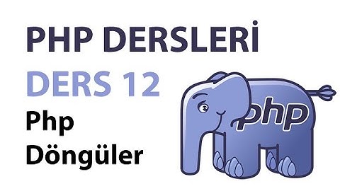 Php Dersleri - Ders 12: Php Döngüler