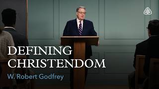 Defining Christendom: The Church in a Changing World with W. Robert Godfrey