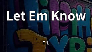 T.I. - Let Em Know (Lyrics)