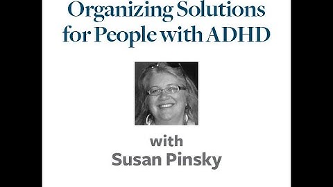 "Organizing Solutions for People with ADHD" with Susan Pinsky