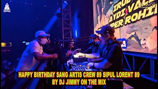 HAPPY BIRTHDAY SANG ARTIS CREW 89 SIPUL LORENT 89 BY DJ JIMMY ON THE MIX