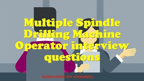 Multiple Spindle Drilling Machine Operator interview questions