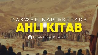 Dakwah Nabi kepada Ahli Kitab yang Termaktub dalam Al Quran - Ustadz Ahmad Firdaus, Lc.