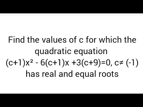 Find the values of c if (c+1)x² - 6(c+1)x +3(c+9)=0, c≠ (-1) has real ...