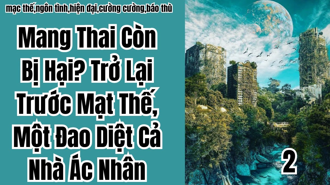 2  Mang Thai Còn Bị Hại? Trở Lại Trước Mạt Thế, Một Đao Diệt Cả Nhà Ác Nhân,mạc thế,ngôn tình.
