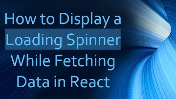 How to Display a Loading Spinner While Fetching Data in React