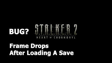 Stalker 2 Heart of Chornobyl Bug? - Loading A Save Dropped Frames