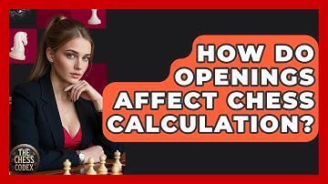 How Do Openings Affect Chess Calculation? - The Chess Codex