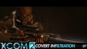 XCOM 2 Covert Infiltration: 07 (S15)