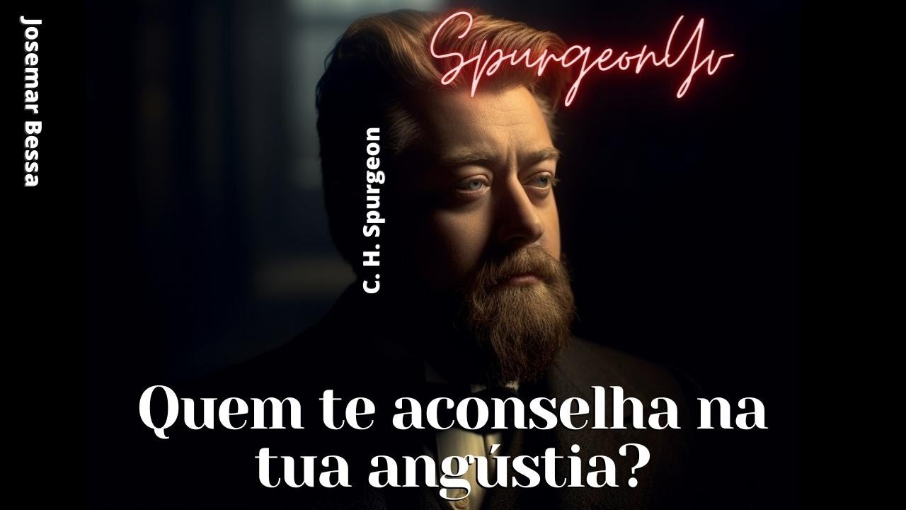 Quem te aconselha na tua angústia? | C. H. Spurgeon  ( 1834 - 1892 )@Josemar Bessa​