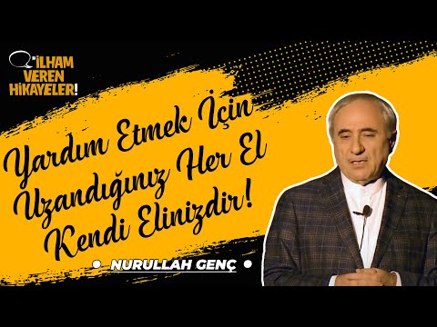 Yardım Etmek İçin Uzandığınız Her El Kendi Elinizdir! | Nurullah Genç | İlham Veren Hikayeler