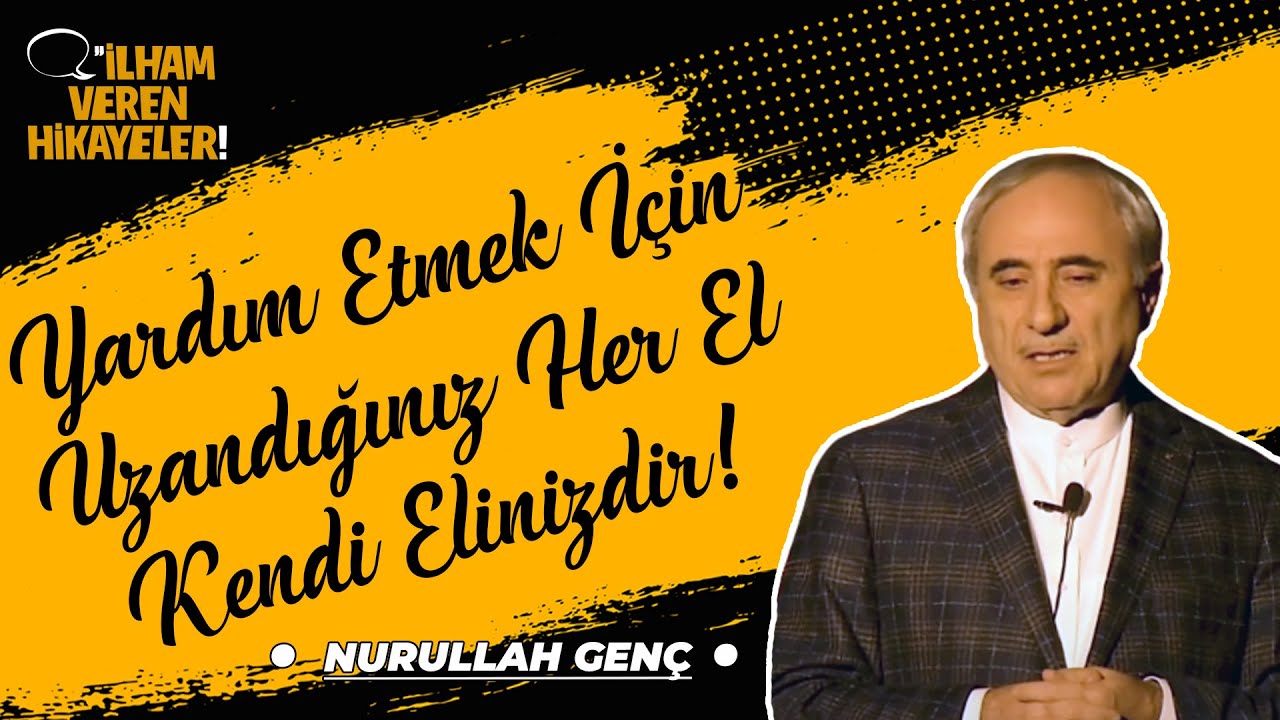 Yardım Etmek İçin Uzandığınız Her El Kendi Elinizdir! | Nurullah Genç | İlham Veren Hikayeler
